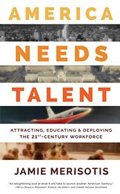 America Needs Talent: Attracting, Educating & Deploying the 21st-Century Workforce