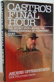 Castro's Final Hour: The Secret Story Behind the Coming Downfall of Communist Cuba