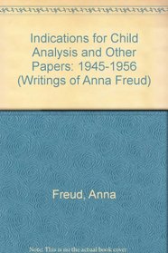 Indications for Child Analysis and Other Papers: 1945-1956 (Writings of Anna Freud, Vol 4)