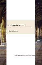 Barnaby Rudge: a tale of the Riots of 'eighty vol. I (Cambridge Scholars Publishing Classics Texts) (v. I)