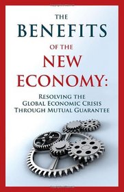 The Benefits of the New Economy: Resolving the Global Economic Crisis Through Mutual Guarantee