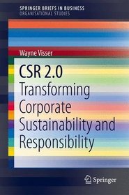 CSR 2.0: Transforming Corporate Sustainability and Responsibility (SpringerBriefs in Business / SpringerBriefs in Organisational Studies)