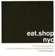 eat.shop nyc: The Indispensable Guide to Inspired, Locally Owned Eating and Shopping Establishments (eat.shop guides)