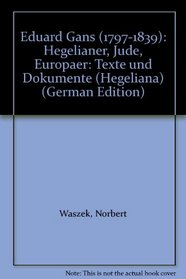 Eduard Gans (1797-1839): Hegelianer, Jude, Europaer: Texte und Dokumente (Hegeliana) (German Edition)