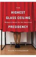 The Highest Glass Ceiling: Women's Quest for the American Presidency