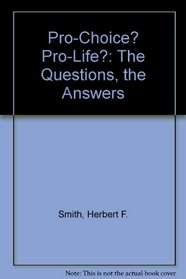 Pro-Choice? Pro-Life?: The Questions, the Answers