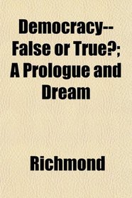 Democracy--False or True?; A Prologue and Dream