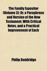 The Family Expositor (Volume 3); Or, a Paraphrase and Version of the New Testament; With Critical Notes, and a Practical Improvement of Each