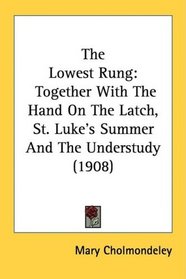 The Lowest Rung: Together With The Hand On The Latch, St. Luke's Summer And The Understudy (1908)