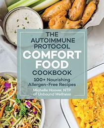 The Autoimmune Protocol Comfort Food Cookbook: 100+ Nourishing Allergen-Free Recipes