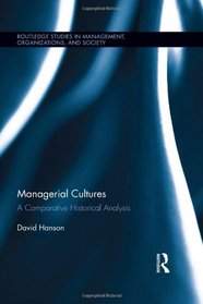 Managerial Cultures: A Comparative Historical Analysis (Routledge Studies in Management, Organizations and Society)