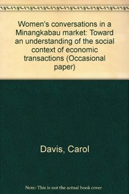 Women's conversations in a Minangkabau market: Toward an understanding of the social context of economic transactions (Occasional paper)