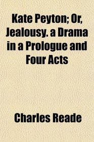 Kate Peyton; Or, Jealousy. a Drama in a Prologue and Four Acts