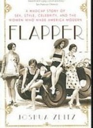 Flapper: A Madcap Story of Sex, Style, Celebrity, and the Women Who Made America Modern