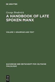 Handbook of Late Spoken Manx: Grammar and Text v. 1 (Buchreihe Der Zeitschrift Fur Celtische Philologie)
