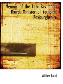 Memoir of the Late Rev. John Baird, Minister of Yetholm, Roxburghshire