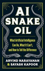 AI Snake Oil: What Artificial Intelligence Can Do, What It Can?t, and How to Tell the Difference