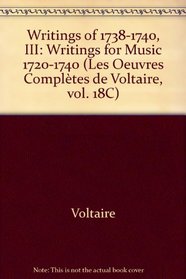Writings of 1738-1740 (III) - Writings for Music 1720-1740: Complete Works of Voltaire (Oeuvres Completes de Voltaire)