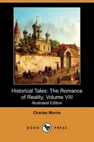 Historical Tales: The Romance of Reality, Volume VIII (Illustrated Edition) (Dodo Press)