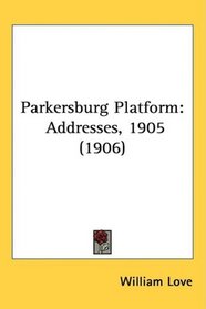 Parkersburg Platform: Addresses, 1905 (1906)