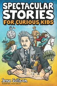 Spectacular Stories for Curious Kids: A Fascinating Collection of True Stories to Inspire & Amaze Young Readers