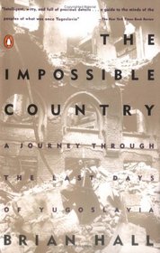 The Impossible Country : A Journey Through the Last Days of Yugoslavia