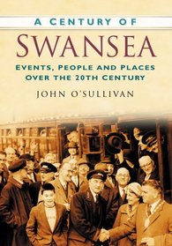 Century of Swansea: Events, People and Places Over the 20th Century (Century of Wales)