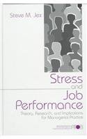 Stress and Job Performance : Theory, Research, and Implications for Managerial Practice (Advanced Topics in Organizational Behavior)