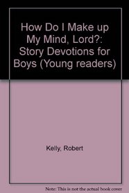 How Do I Make Up My Mind Lord: Story Devotions for Boys (Young Readers)