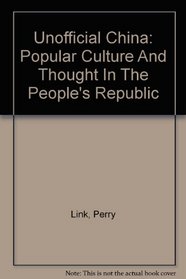 Unofficial China: Popular Culture And Thought In The People's Republic