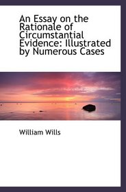 An Essay on the Rationale of Circumstantial Evidence: Illustrated by Numerous Cases