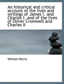 An historical and critical account of the lives and writings of James I. and Charles I. and of the l