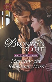 Marrying the Rebellious Miss (Wallflowers to Wives, Bk 4) (Harlequin Historical, No 1333)
