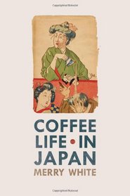 Coffee Life in Japan (California Studies in Food and Culture)
