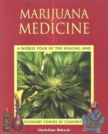 Marijuana Medicine: A World Tour of the Healing and Visionary Powers of Cannabis