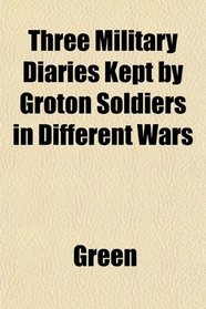 Three Military Diaries Kept by Groton Soldiers in Different Wars