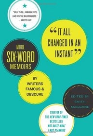 It All Changed in an Instant: More Six-Word Memoirs by Writers Famous & Obscure