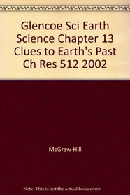 Glencoe Sci Earth Science Chapter 13 Clues to Earth's Past Ch Res 512 2002
