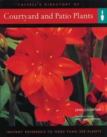 Courtyard and Patio Plants: Instant Reference to More Than 250 Plants