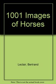 1,001 Images of Horses: A Visual Encyclopedia