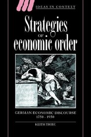 Strategies of Economic Order : German Economic Discourse, 1750-1950 (Ideas in Context)