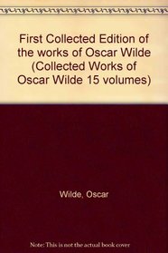 First Collected Edition of the works of Oscar Wilde (Collected Works of Oscar Wilde 15 volumes)