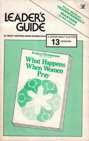 Leader's guide for group study of What happens when women pray, by Evelyn Christenson (Victor adult elective)