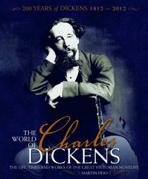 The World of Charles Dickens: The Life, Times and Works of the Great Victorian Novelist