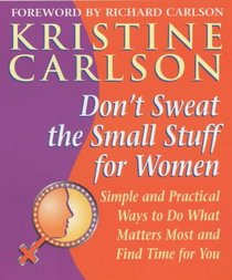 Don't Sweat the Small Stuff for Women: Simple and Practical Ways to Do What Matters Most and Find Time for You