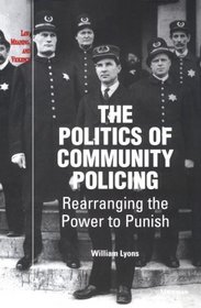 The Politics of Community Policing : Rearranging the Power to Punish (Law, Meaning, and Violence)