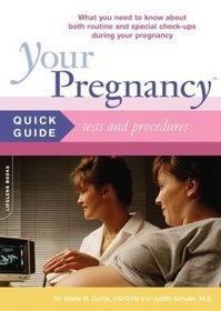 Your Pregnancy Quick Guide to Tests and Procedures: What you Need to Know about Routine and Special Tests and Procedures during Your Pregnancy