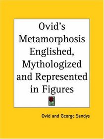 Ovid's Metamorphosis Englished, Mythologized and Represented in Figures