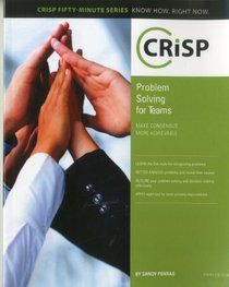 Problem Solving for Teams: Make Consensus More Achievable (Crisp Fifty Minute Series)