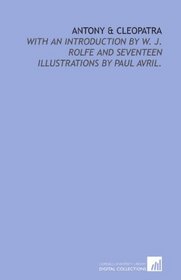 Antony & Cleopatra: with an introduction by W. J. Rolfe and seventeen illustrations by Paul Avril.